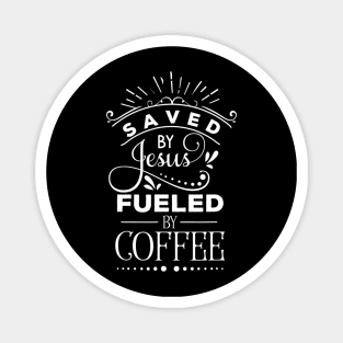 Faith Quotes - Saved by Jesus Fueled by Coffee Magnet